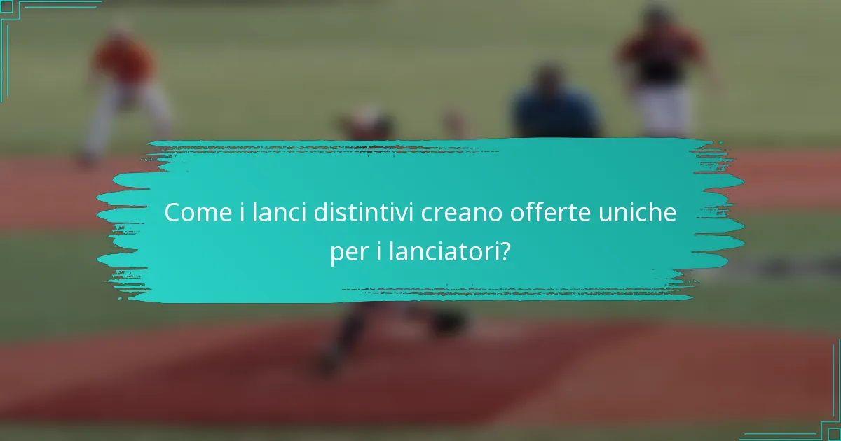 Come i lanci distintivi creano offerte uniche per i lanciatori?