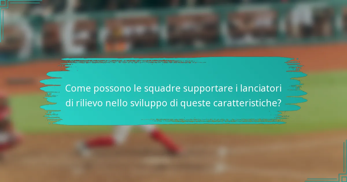 Come possono le squadre supportare i lanciatori di rilievo nello sviluppo di queste caratteristiche?
