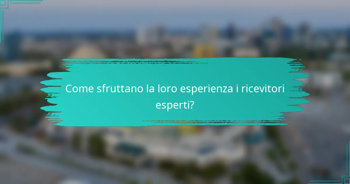 Come sfruttano la loro esperienza i ricevitori esperti?