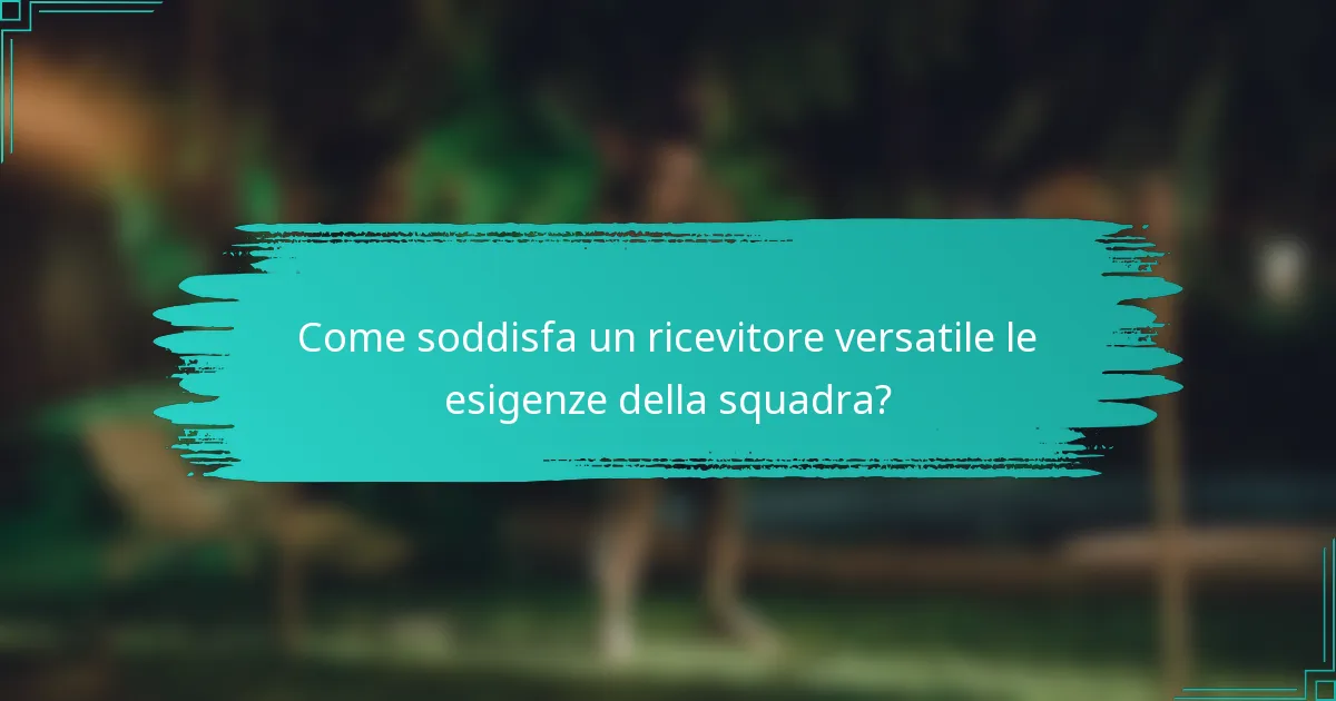 Come soddisfa un ricevitore versatile le esigenze della squadra?