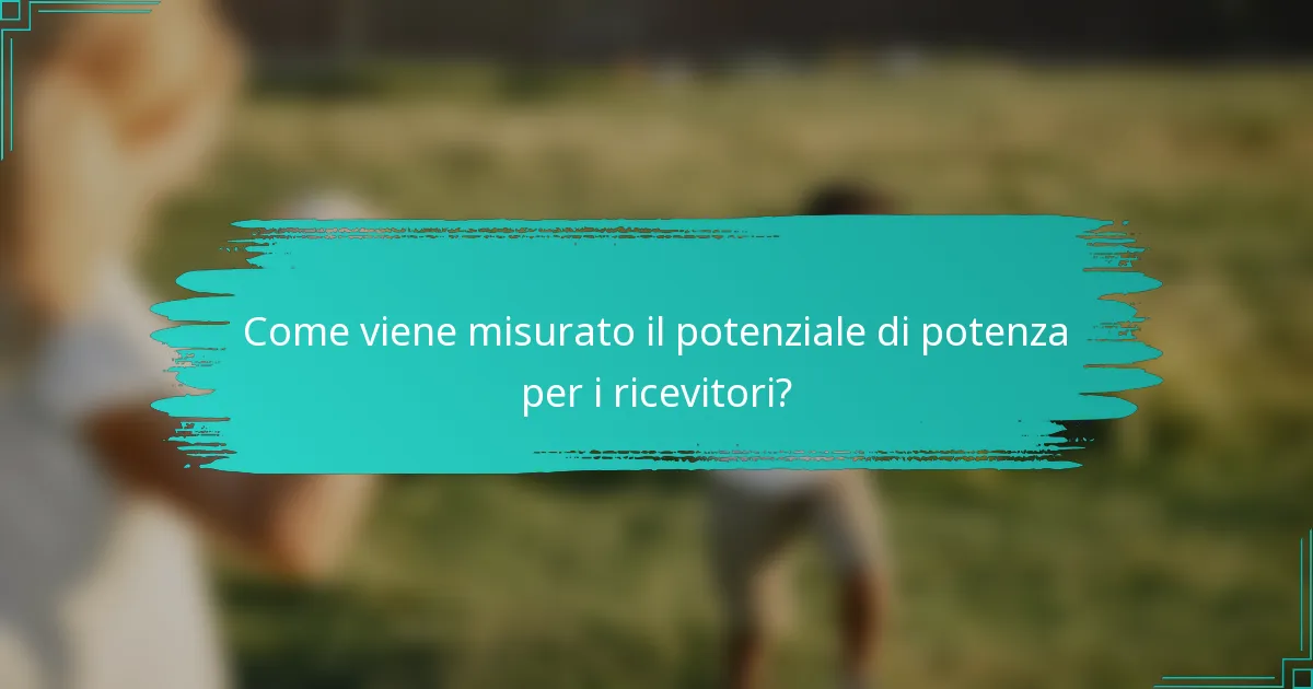 Come viene misurato il potenziale di potenza per i ricevitori?