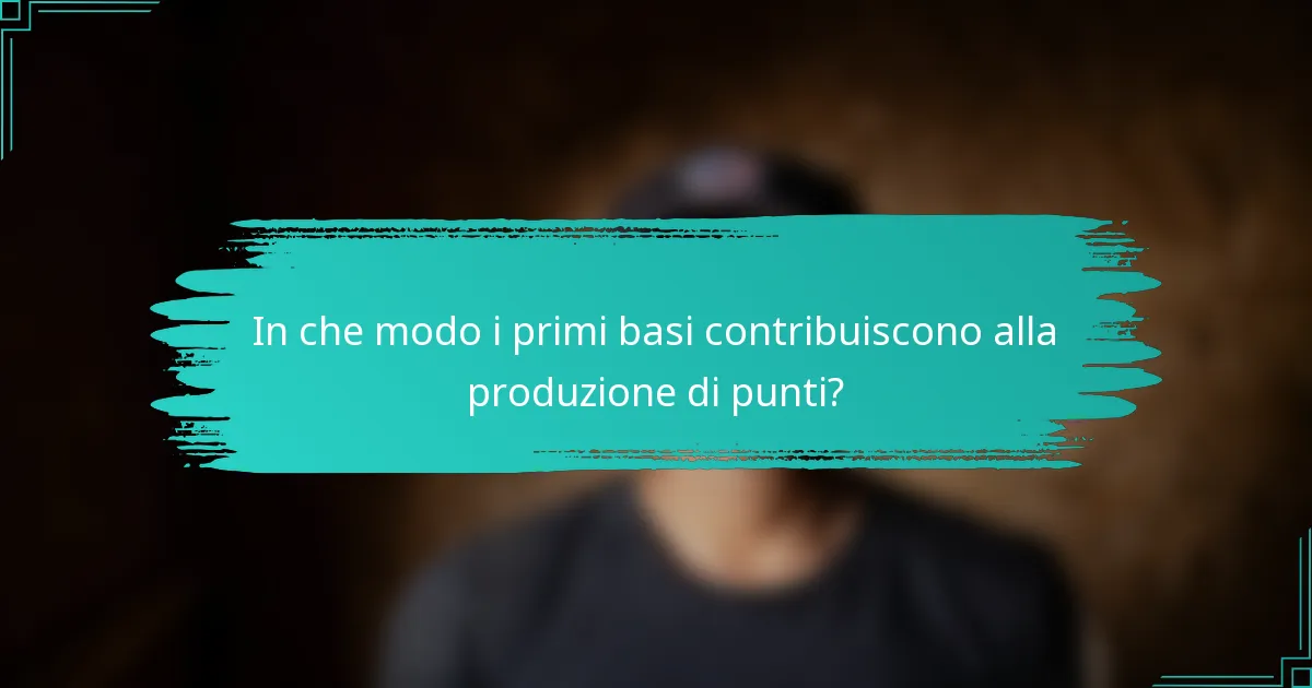 In che modo i primi basi contribuiscono alla produzione di punti?