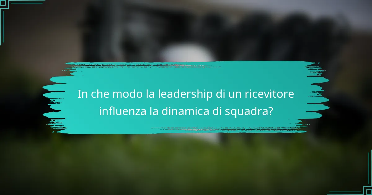 In che modo la leadership di un ricevitore influenza la dinamica di squadra?