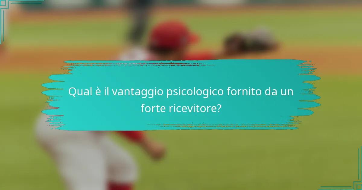Qual è il vantaggio psicologico fornito da un forte ricevitore?