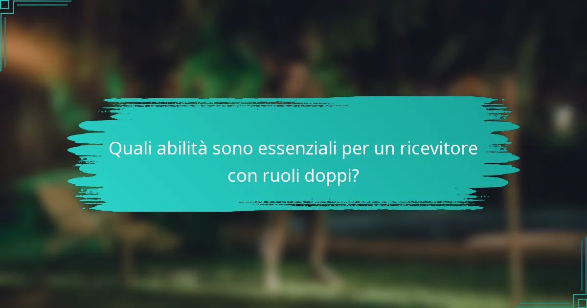 Quali abilità sono essenziali per un ricevitore con ruoli doppi?