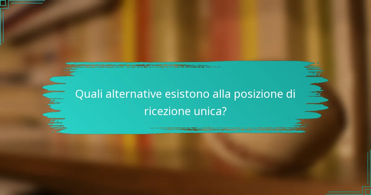 Quali alternative esistono alla posizione di ricezione unica?