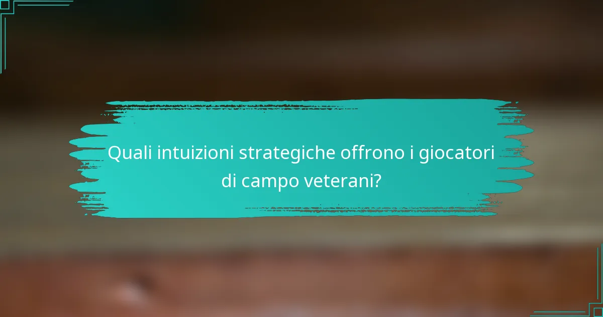 Quali intuizioni strategiche offrono i giocatori di campo veterani?