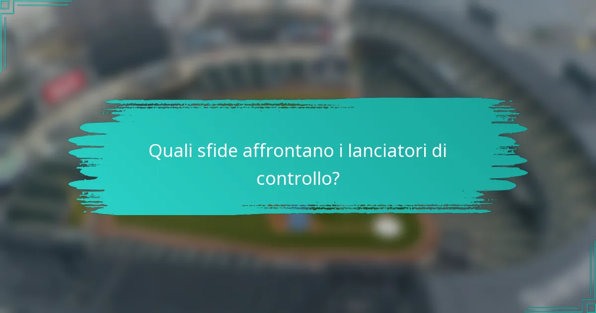 Quali sfide affrontano i lanciatori di controllo?