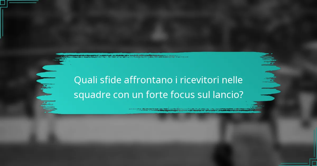 Quali sfide affrontano i ricevitori nelle squadre con un forte focus sul lancio?
