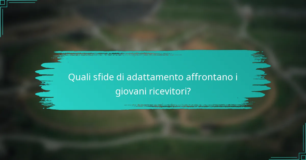 Quali sfide di adattamento affrontano i giovani ricevitori?