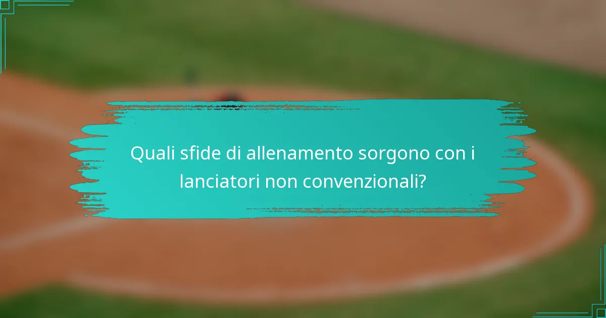 Quali sfide di allenamento sorgono con i lanciatori non convenzionali?