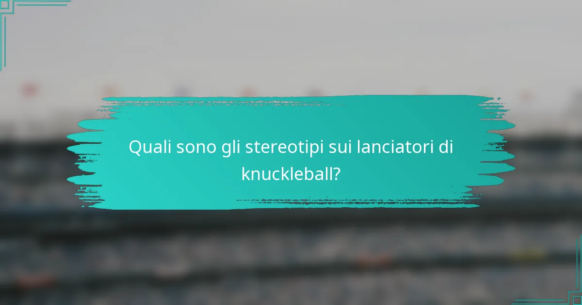 Quali sono gli stereotipi sui lanciatori di knuckleball?