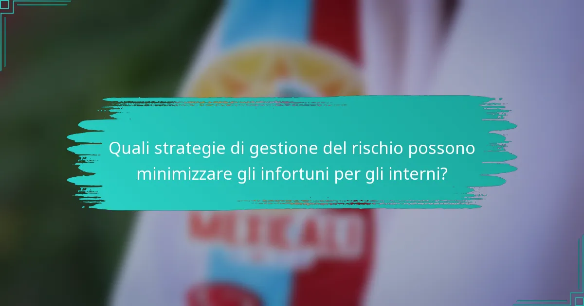 Quali strategie di gestione del rischio possono minimizzare gli infortuni per gli interni?