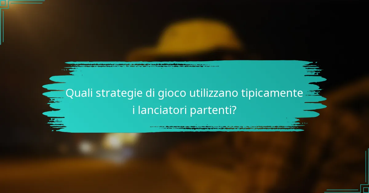 Quali strategie di gioco utilizzano tipicamente i lanciatori partenti?