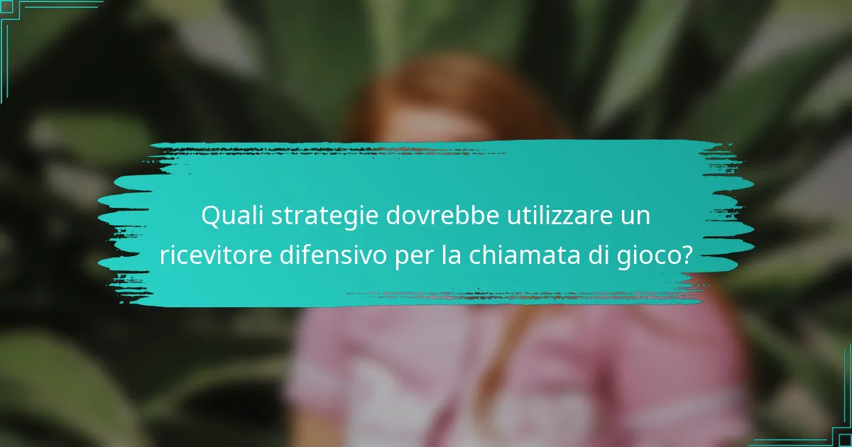 Quali strategie dovrebbe utilizzare un ricevitore difensivo per la chiamata di gioco?