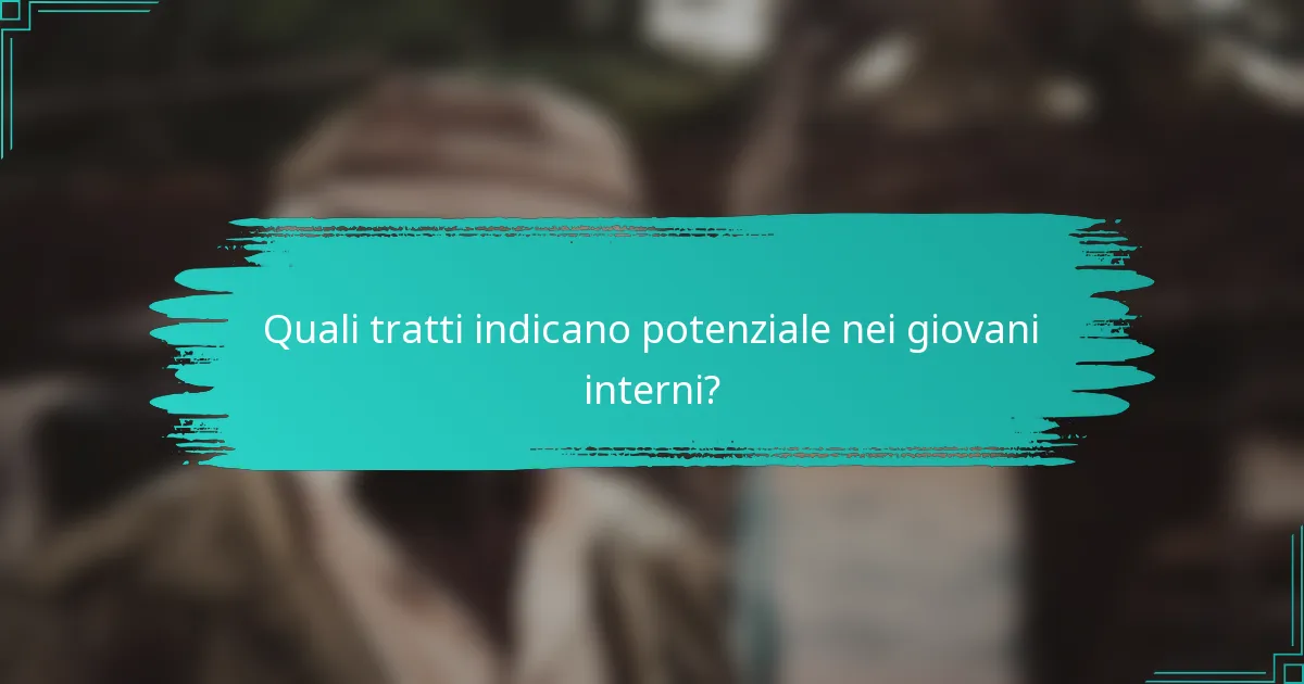 Quali tratti indicano potenziale nei giovani interni?