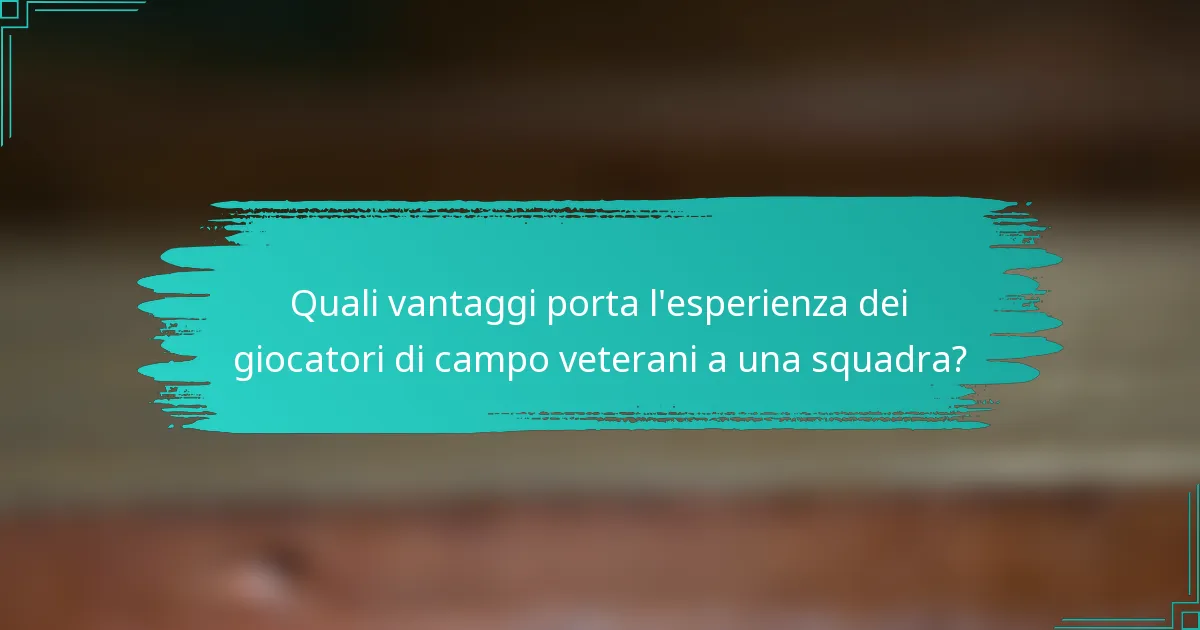 Quali vantaggi porta l'esperienza dei giocatori di campo veterani a una squadra?